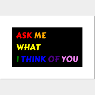 Ask Me What I Think Of You Posters and Art